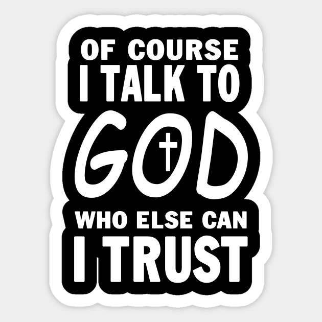 Of Course I Talk To God Who Else Can I Trust Sticker by Ohooha